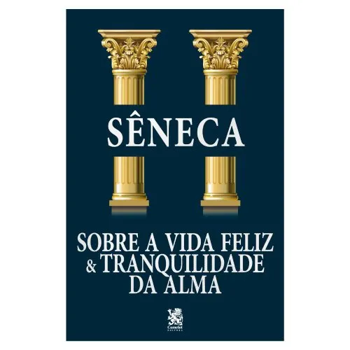 Sobre a Vida Feliz e Tranquilidade da Alma - Sêneca